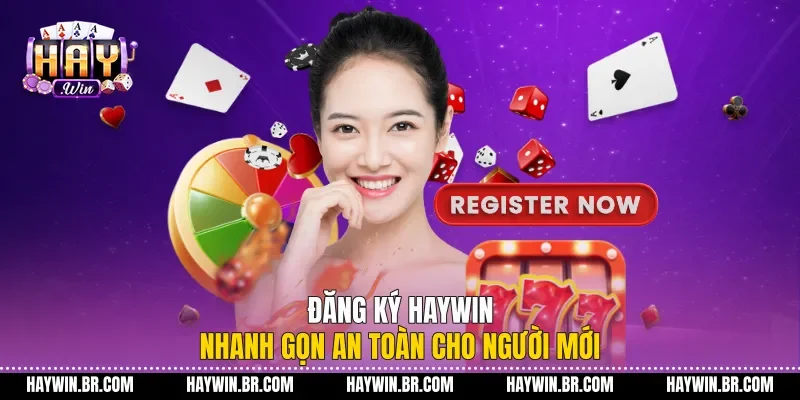 Đăng Ký Haywin Nhanh Gọn An Toàn Cho Người Mới Đăng Ký Haywin Nhanh Gọn An Toàn Cho Người Mới