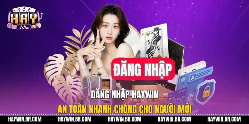 Đăng Nhập Haywin An Toàn Nhanh Chóng Cho Người Mới Đăng Nhập Haywin An Toàn Nhanh Chóng Cho Người Mới