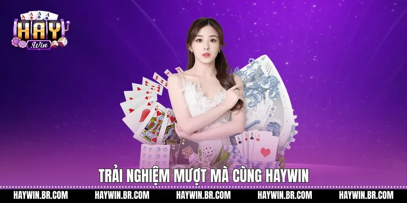 Trải nghiệm mượt mà cùng Haywin